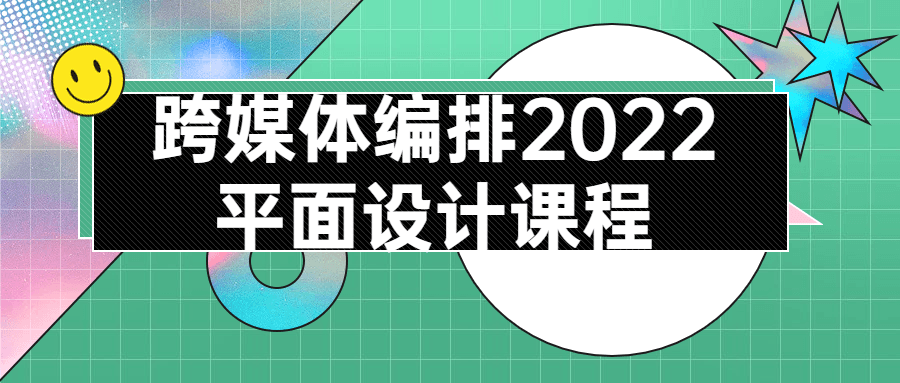 2022跨媒体编排平面设计课程